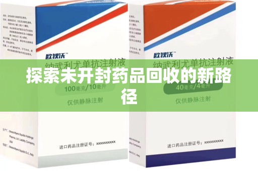 邢台探索未开封药品回收的新路径
